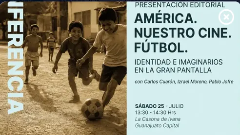 GIFF: PRESENTACIÓN EDITORIAL: "AMÉRICA. NUESTRO CINE. FÚTBOL, IDENTIDAD E IMAGINARIOS EN LA GRAN PANTALLA" POR CARLOS CUARÓN Y LA FACULTAD DE CINE EN CDMX.